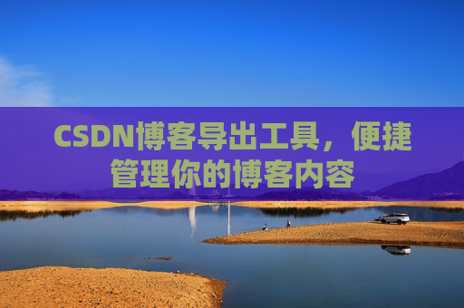 CSDN博客导出工具，便捷管理你的博客内容